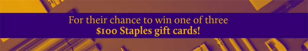 For their chance to win one of three $100 Staples gift cards!